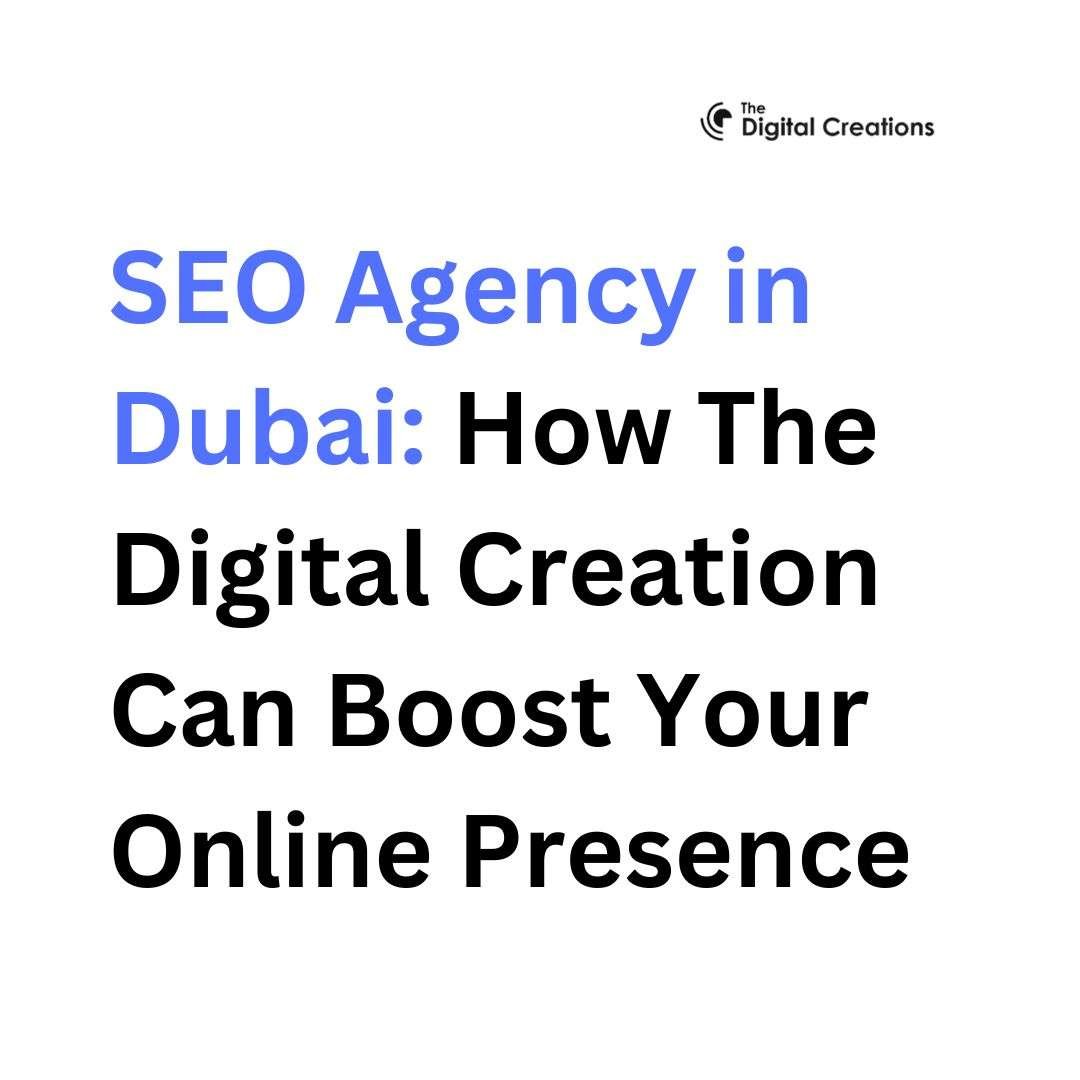SEO Agency in Dubai: How The Digital Creation Can Boost Your Online Presence