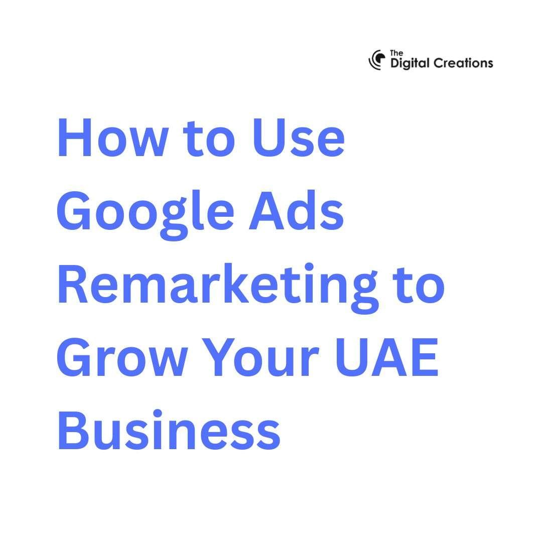 How to Use Google Ads Remarketing to Grow Your UAE Business