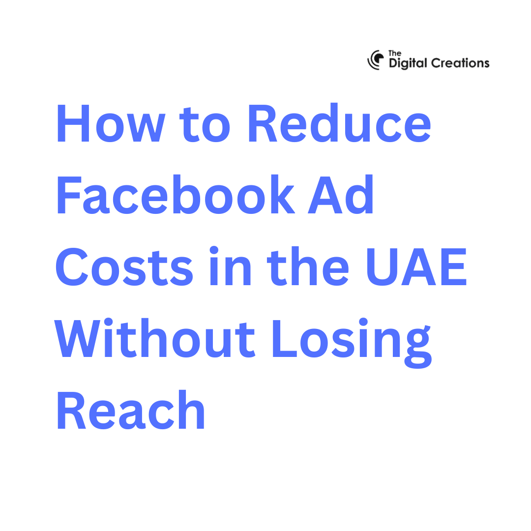 How to Reduce Facebook Ad Costs in the UAE Without Losing Reach