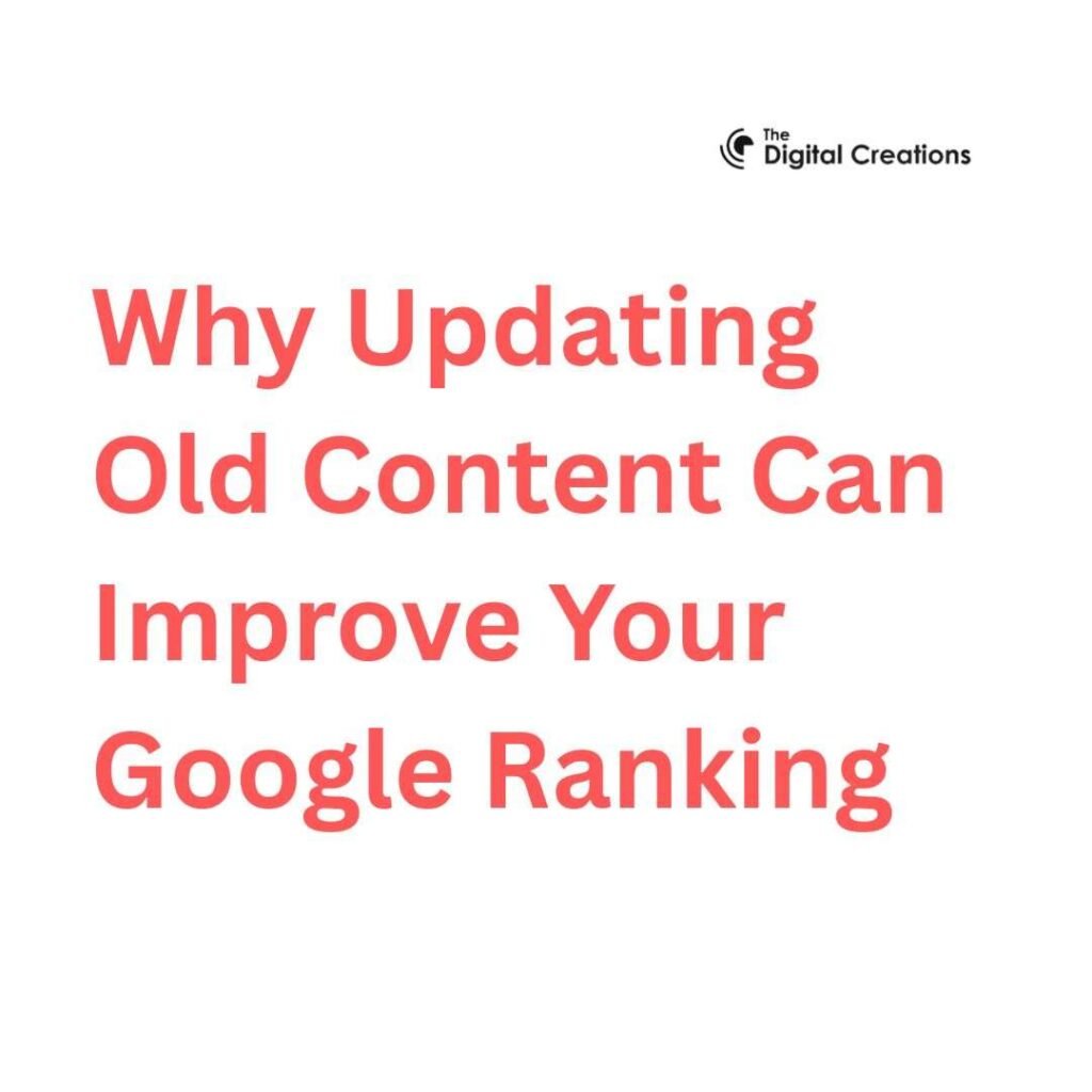 Why Updating Old Content Can Improve Your Google Ranking